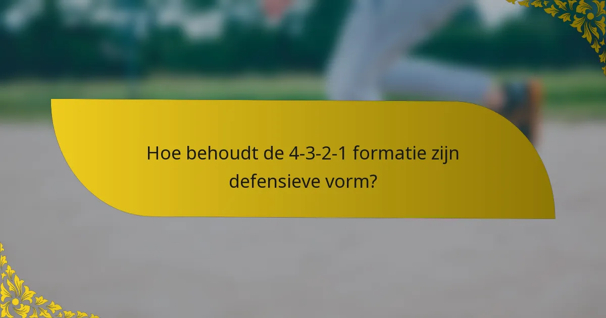 Hoe behoudt de 4-3-2-1 formatie zijn defensieve vorm?