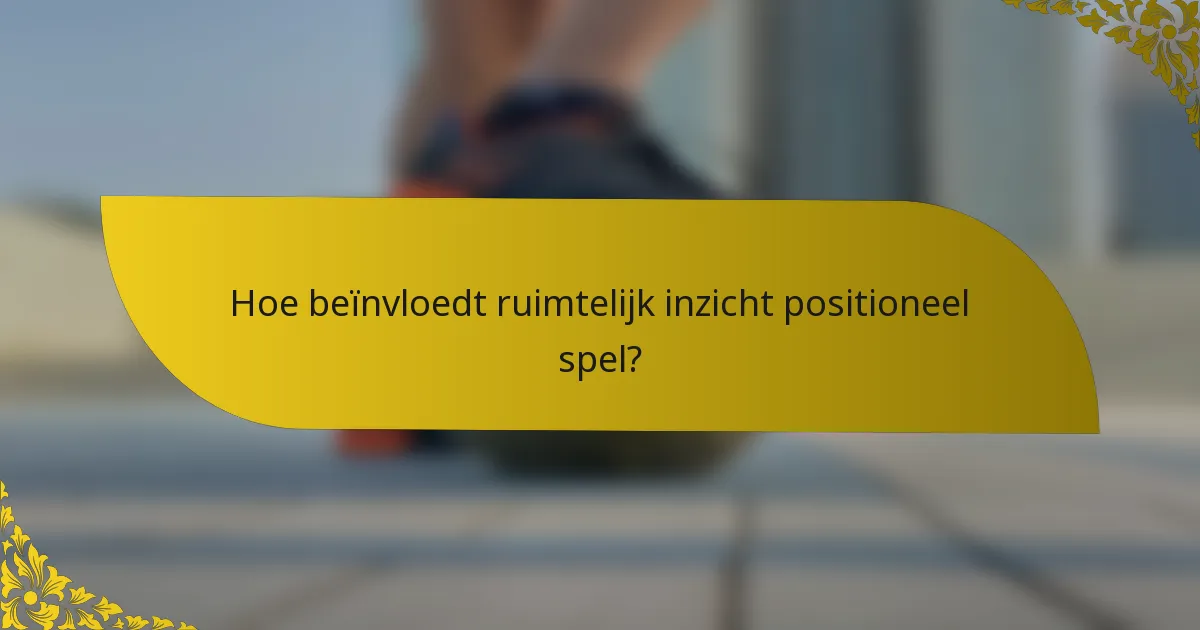 Hoe beïnvloedt ruimtelijk inzicht positioneel spel?