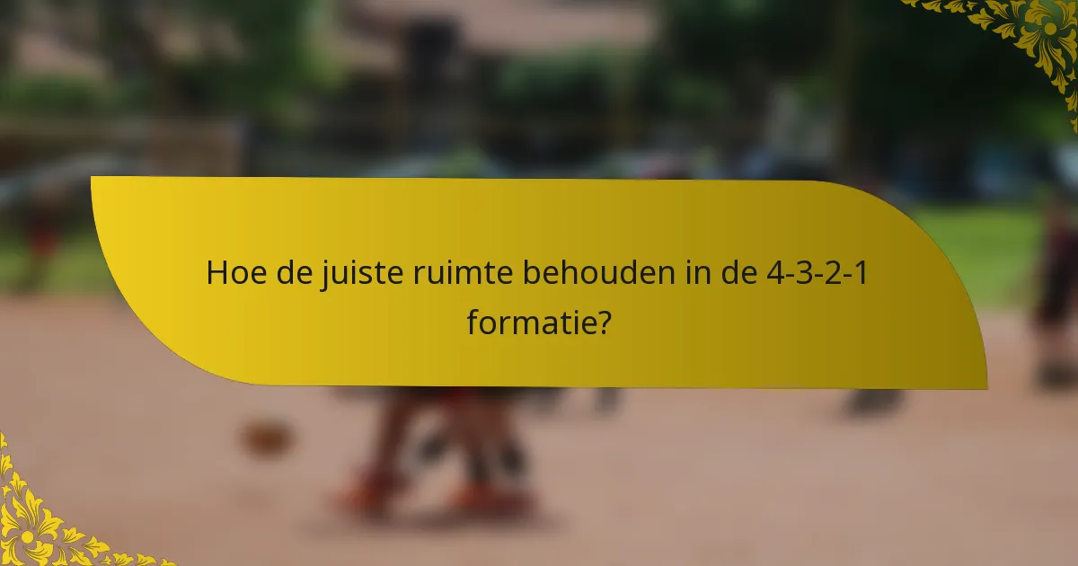 Hoe de juiste ruimte behouden in de 4-3-2-1 formatie?