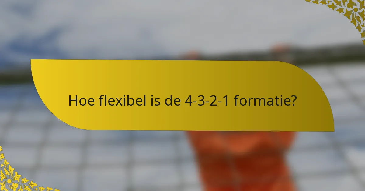 Hoe flexibel is de 4-3-2-1 formatie?