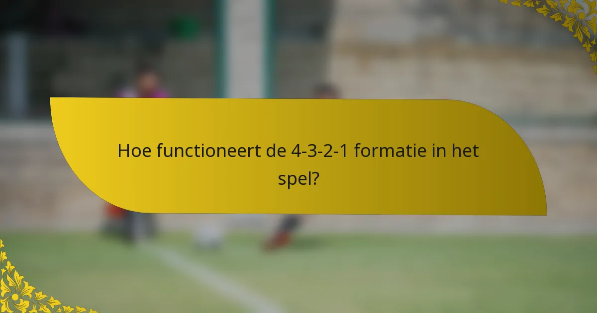 Hoe functioneert de 4-3-2-1 formatie in het spel?