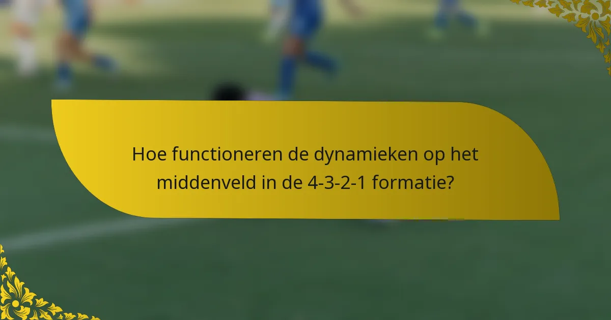 Hoe functioneren de dynamieken op het middenveld in de 4-3-2-1 formatie?