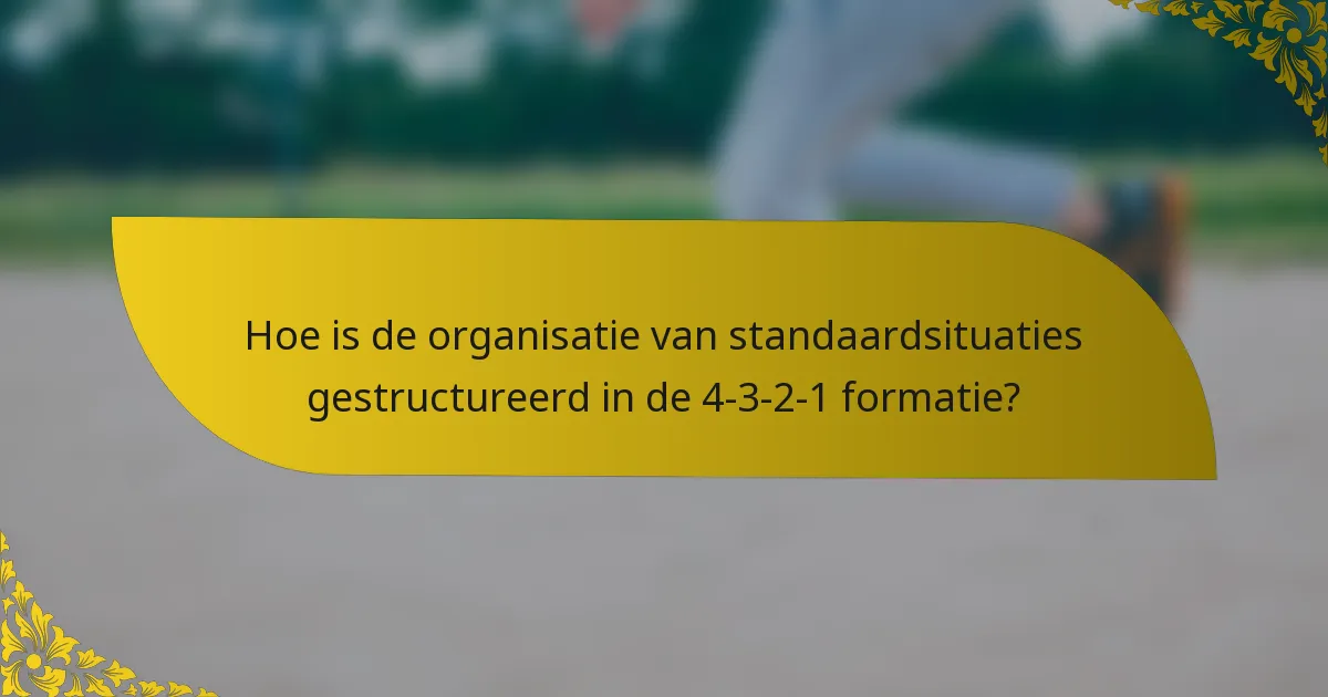 Hoe is de organisatie van standaardsituaties gestructureerd in de 4-3-2-1 formatie?