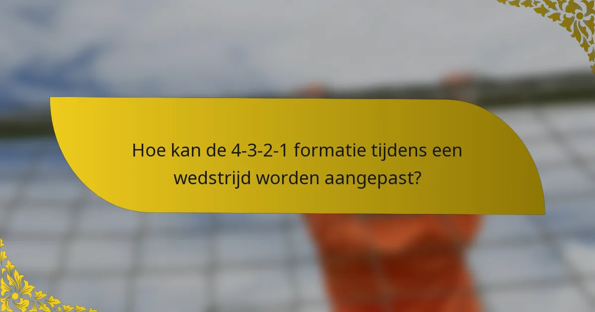 Hoe kan de 4-3-2-1 formatie tijdens een wedstrijd worden aangepast?