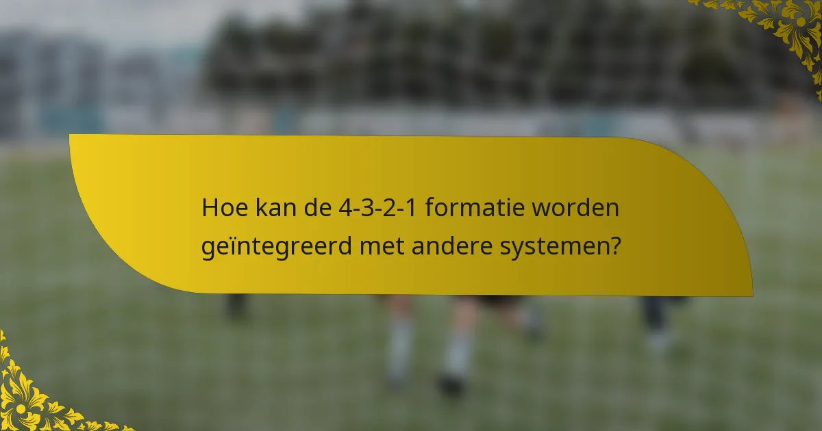 Hoe kan de 4-3-2-1 formatie worden geïntegreerd met andere systemen?