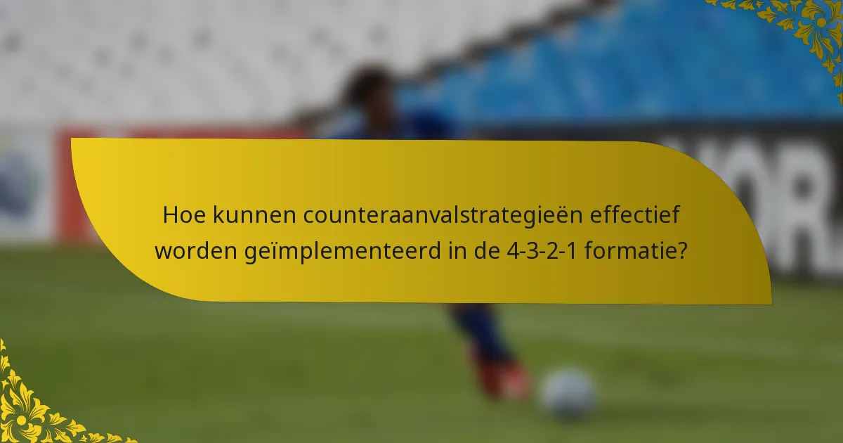 Hoe kunnen counteraanvalstrategieën effectief worden geïmplementeerd in de 4-3-2-1 formatie?