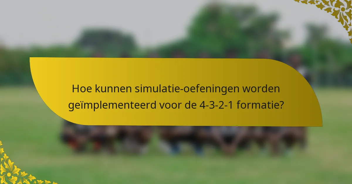 Hoe kunnen simulatie-oefeningen worden geïmplementeerd voor de 4-3-2-1 formatie?