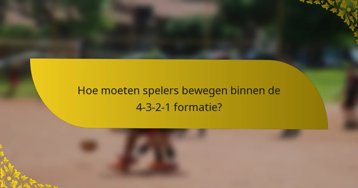 Hoe moeten spelers bewegen binnen de 4-3-2-1 formatie?