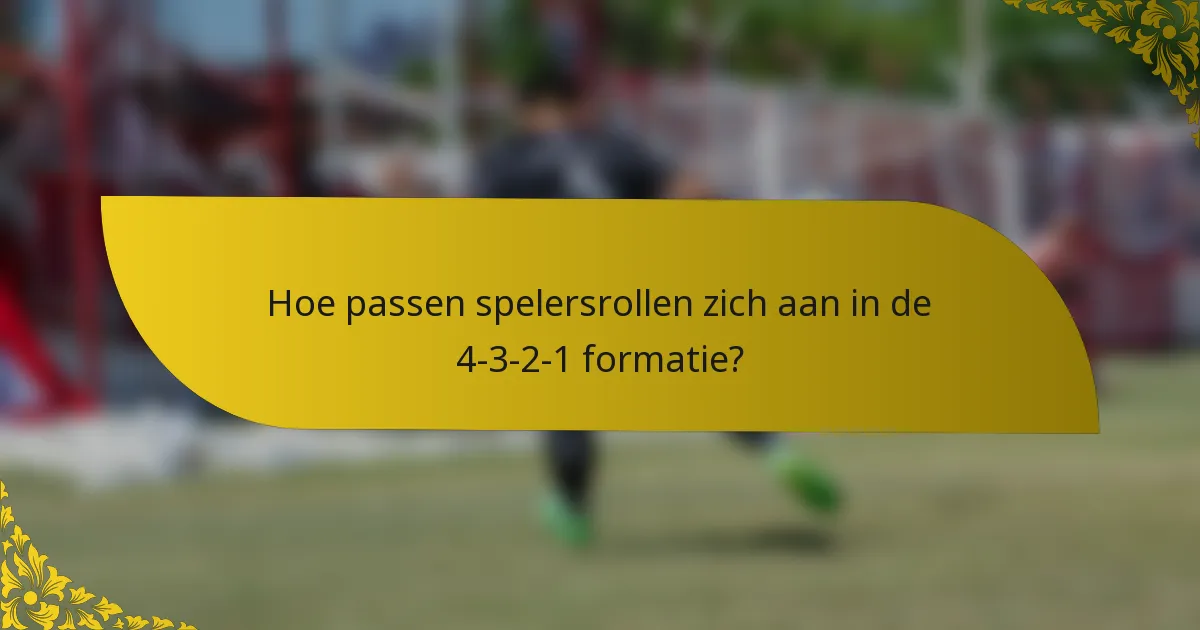 Hoe passen spelersrollen zich aan in de 4-3-2-1 formatie?