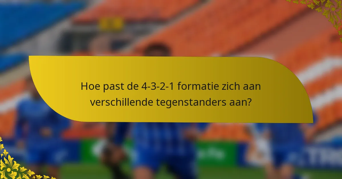 Hoe past de 4-3-2-1 formatie zich aan verschillende tegenstanders aan?