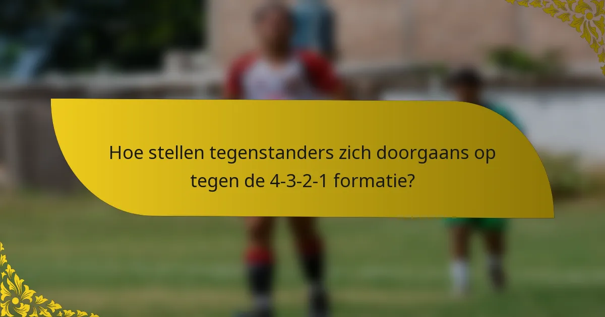 Hoe stellen tegenstanders zich doorgaans op tegen de 4-3-2-1 formatie?
