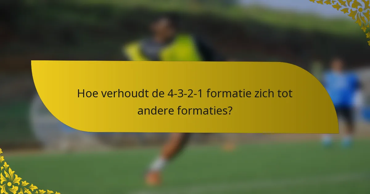 Hoe verhoudt de 4-3-2-1 formatie zich tot andere formaties?