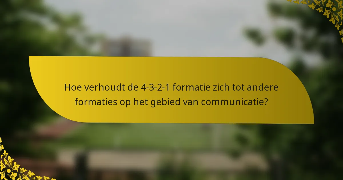 Hoe verhoudt de 4-3-2-1 formatie zich tot andere formaties op het gebied van communicatie?
