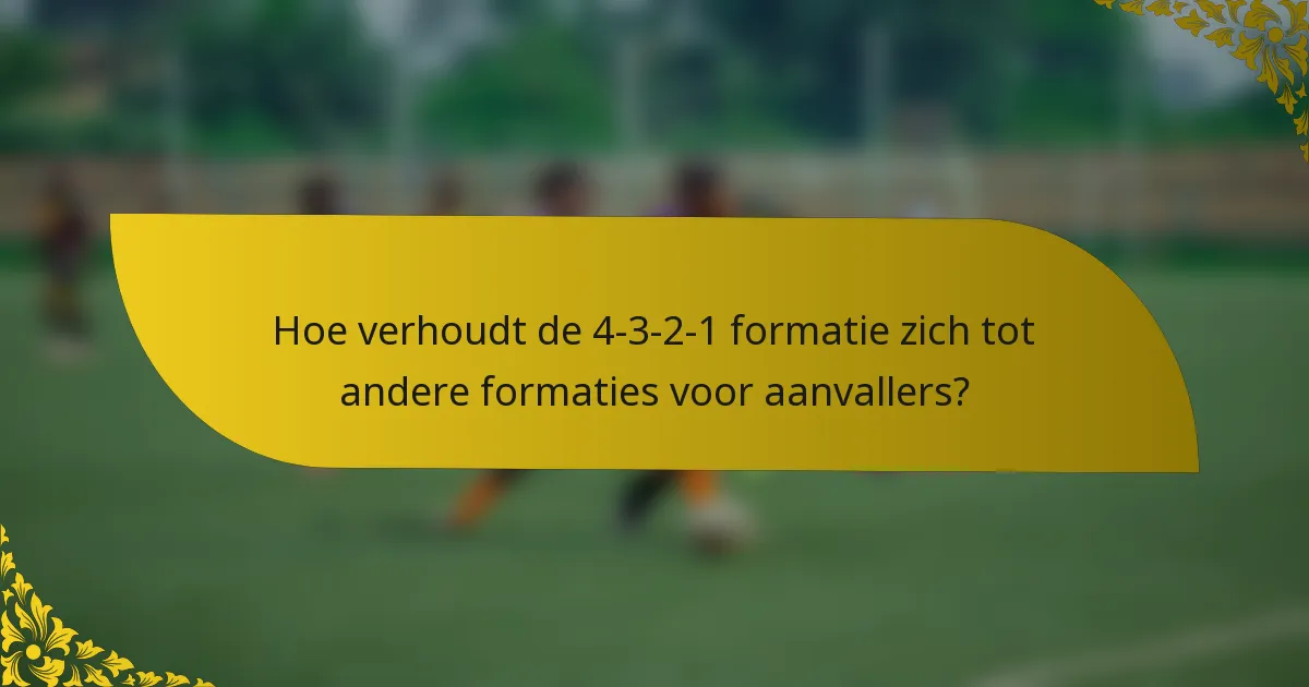 Hoe verhoudt de 4-3-2-1 formatie zich tot andere formaties voor aanvallers?