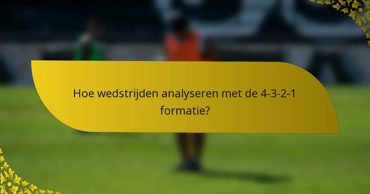 Hoe wedstrijden analyseren met de 4-3-2-1 formatie?
