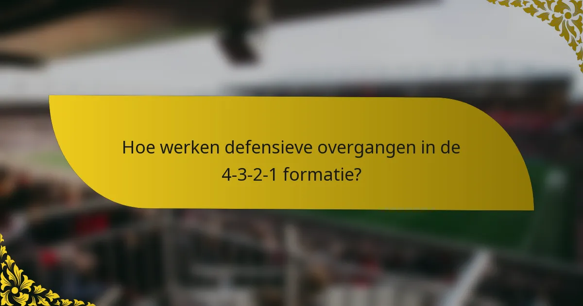Hoe werken defensieve overgangen in de 4-3-2-1 formatie?