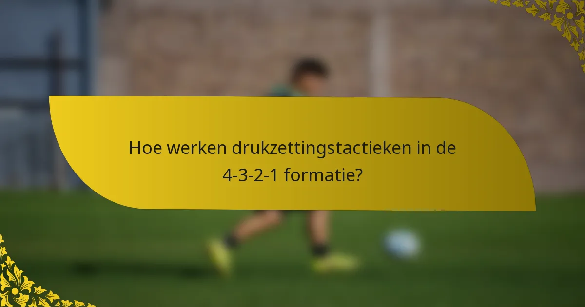 Hoe werken drukzettingstactieken in de 4-3-2-1 formatie?