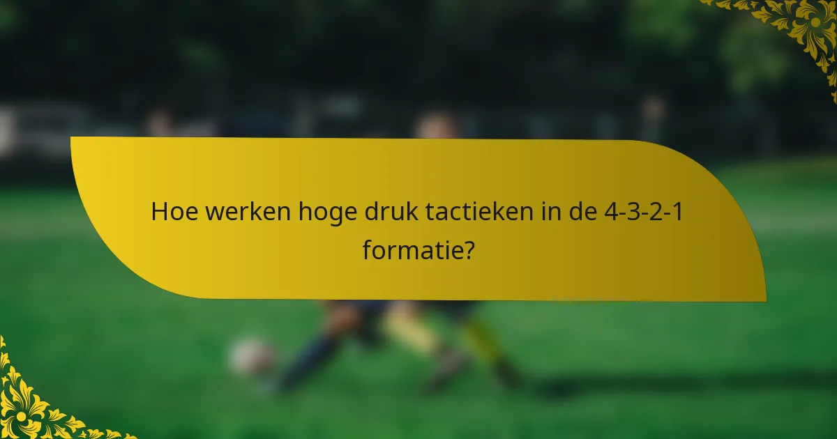 Hoe werken hoge druk tactieken in de 4-3-2-1 formatie?