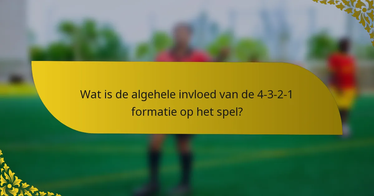 Wat is de algehele invloed van de 4-3-2-1 formatie op het spel?