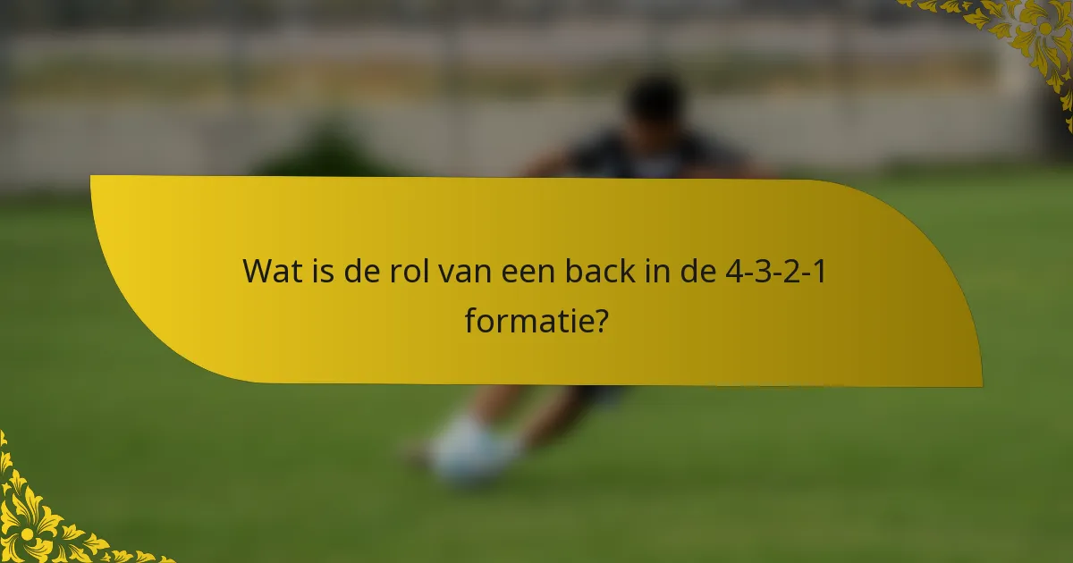Wat is de rol van een back in de 4-3-2-1 formatie?