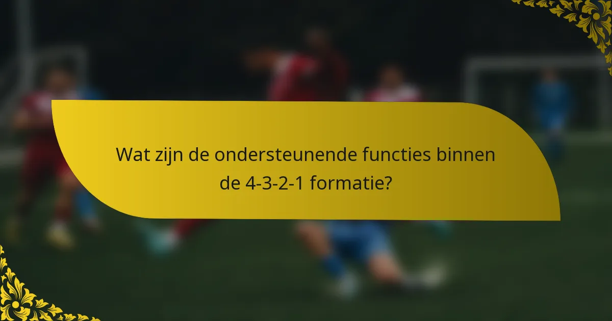 Wat zijn de ondersteunende functies binnen de 4-3-2-1 formatie?