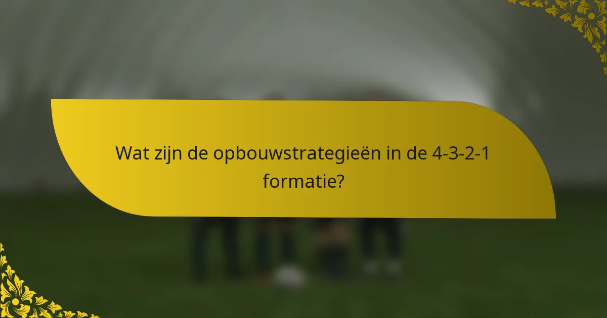 Wat zijn de opbouwstrategieën in de 4-3-2-1 formatie?
