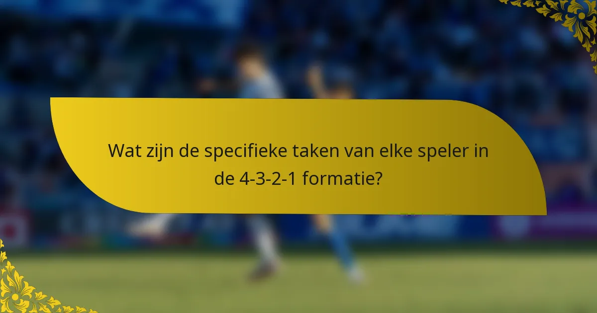 Wat zijn de specifieke taken van elke speler in de 4-3-2-1 formatie?