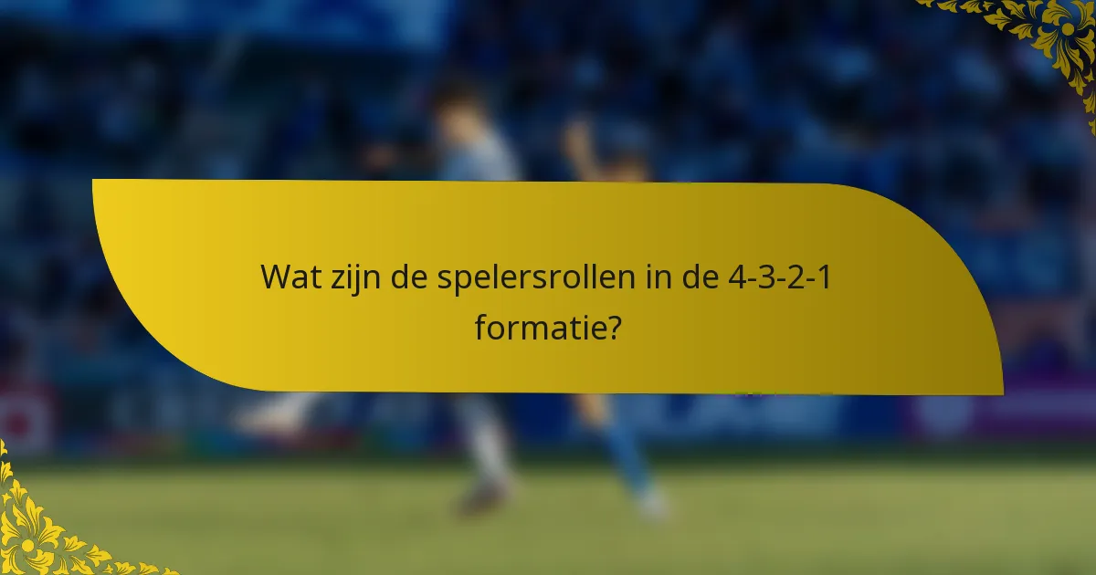 Wat zijn de spelersrollen in de 4-3-2-1 formatie?