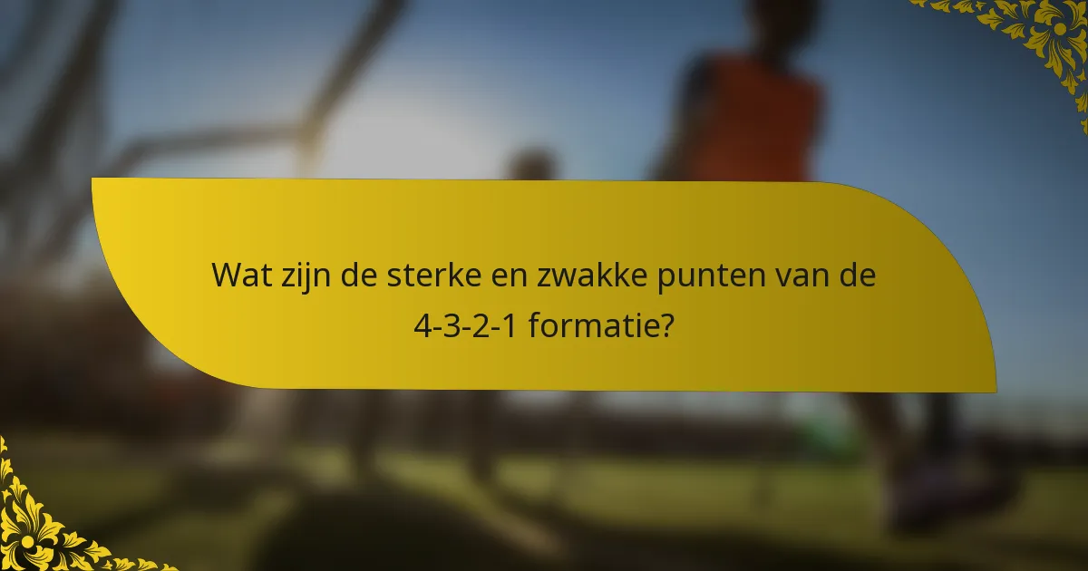 Wat zijn de sterke en zwakke punten van de 4-3-2-1 formatie?