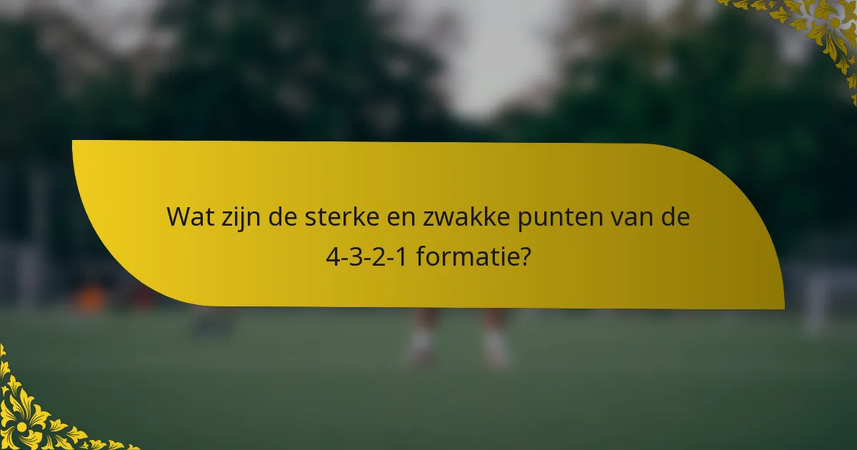 Wat zijn de sterke en zwakke punten van de 4-3-2-1 formatie?