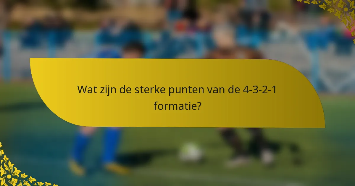 Wat zijn de sterke punten van de 4-3-2-1 formatie?
