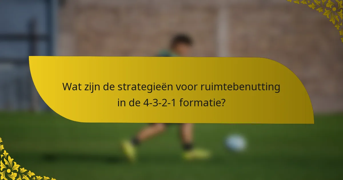 Wat zijn de strategieën voor ruimtebenutting in de 4-3-2-1 formatie?