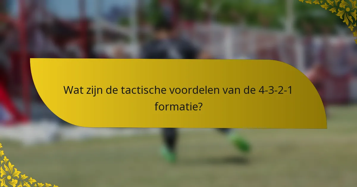 Wat zijn de tactische voordelen van de 4-3-2-1 formatie?