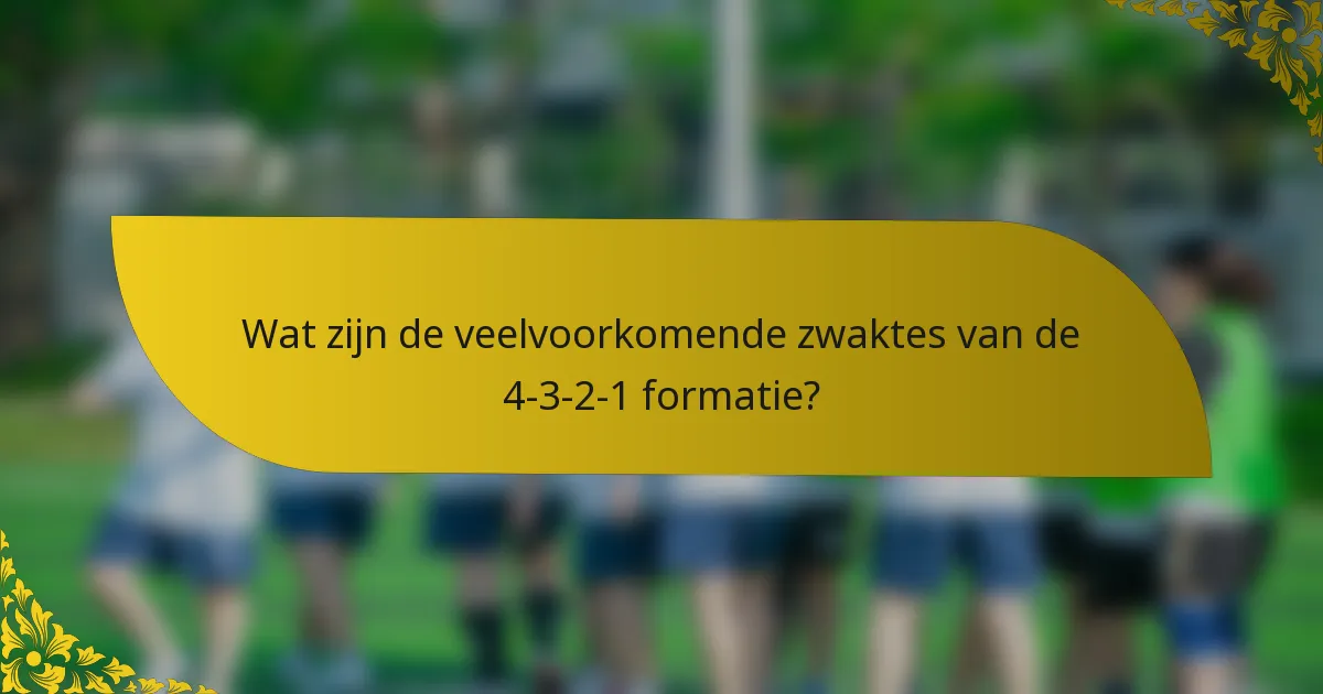 Wat zijn de veelvoorkomende zwaktes van de 4-3-2-1 formatie?