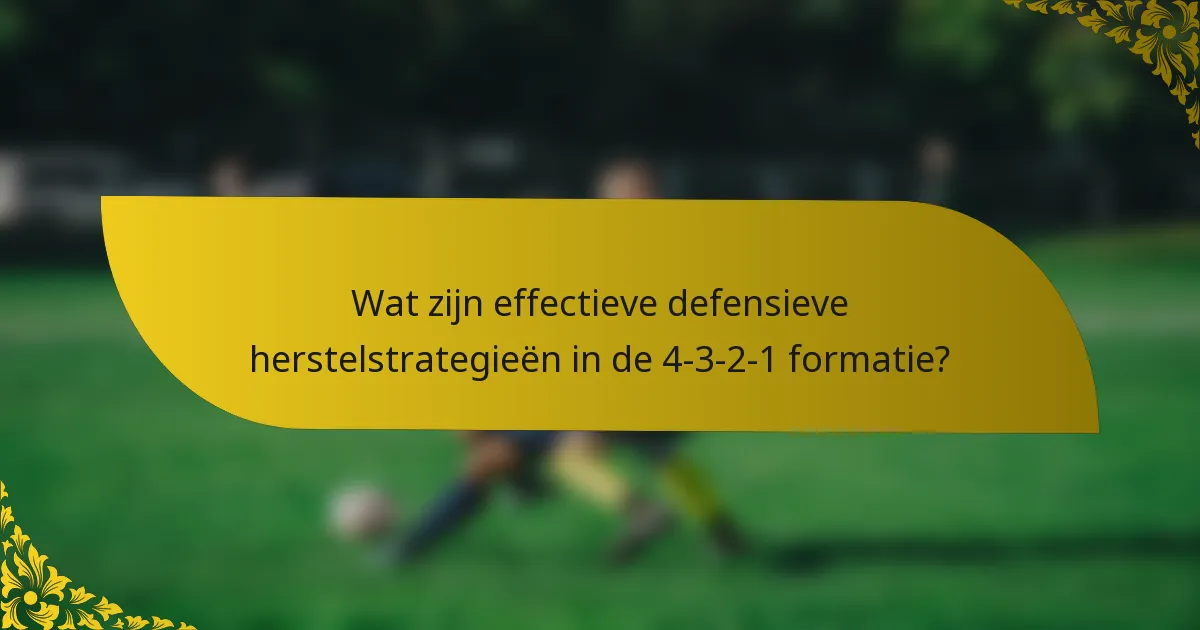 Wat zijn effectieve defensieve herstelstrategieën in de 4-3-2-1 formatie?