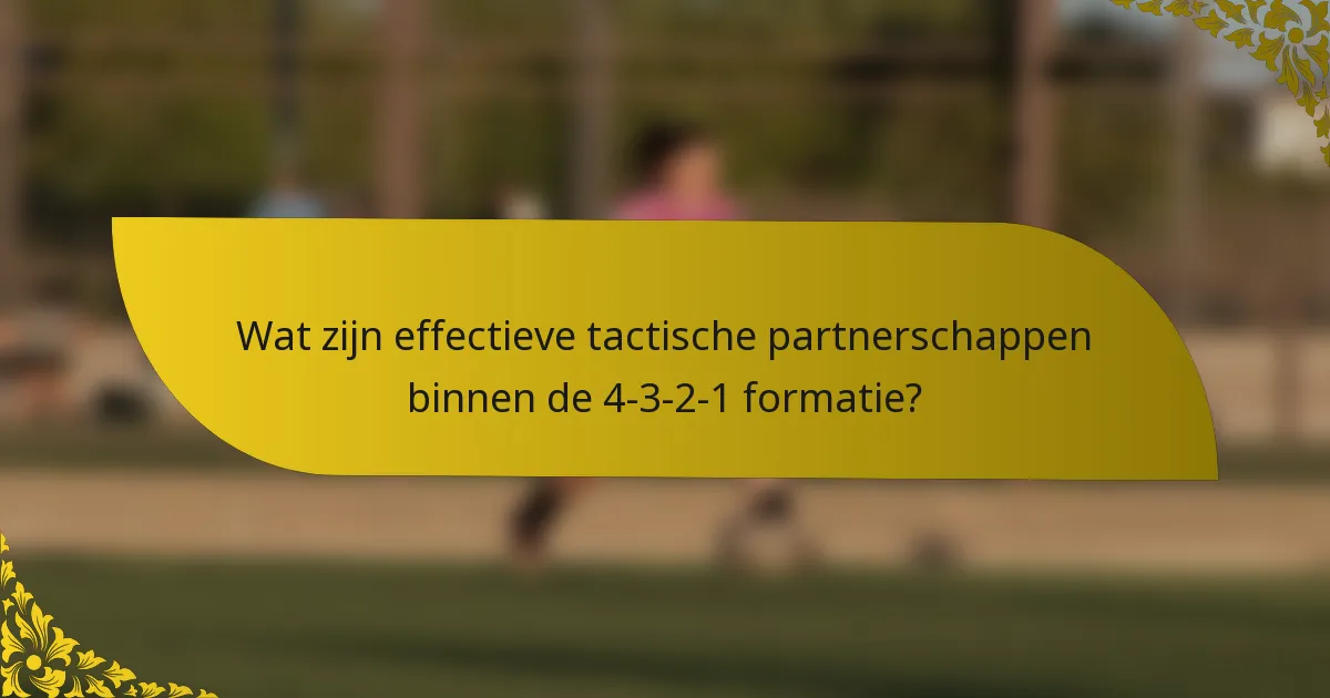 Wat zijn effectieve tactische partnerschappen binnen de 4-3-2-1 formatie?