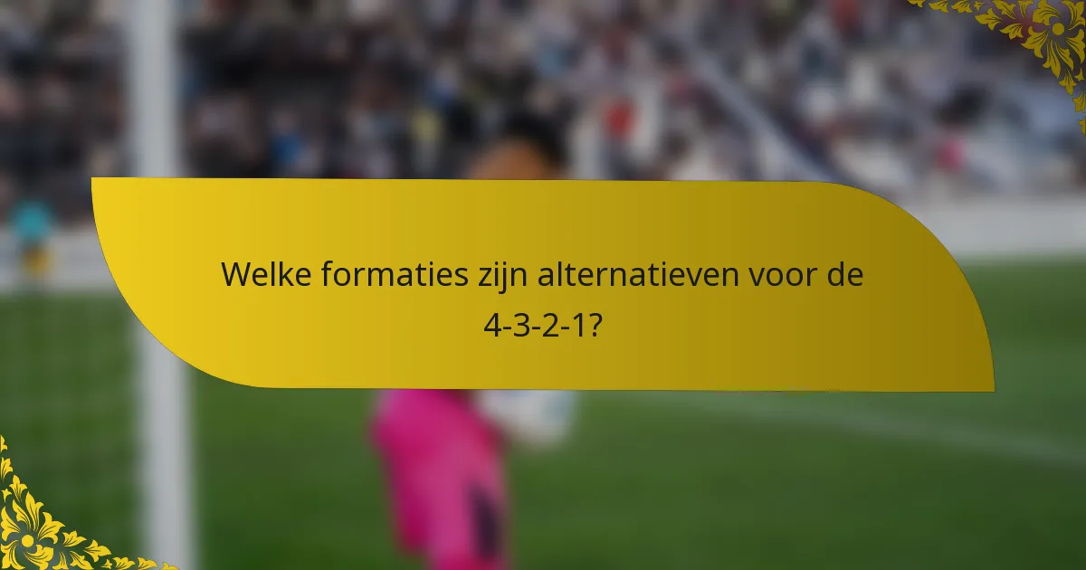 Welke formaties zijn alternatieven voor de 4-3-2-1?