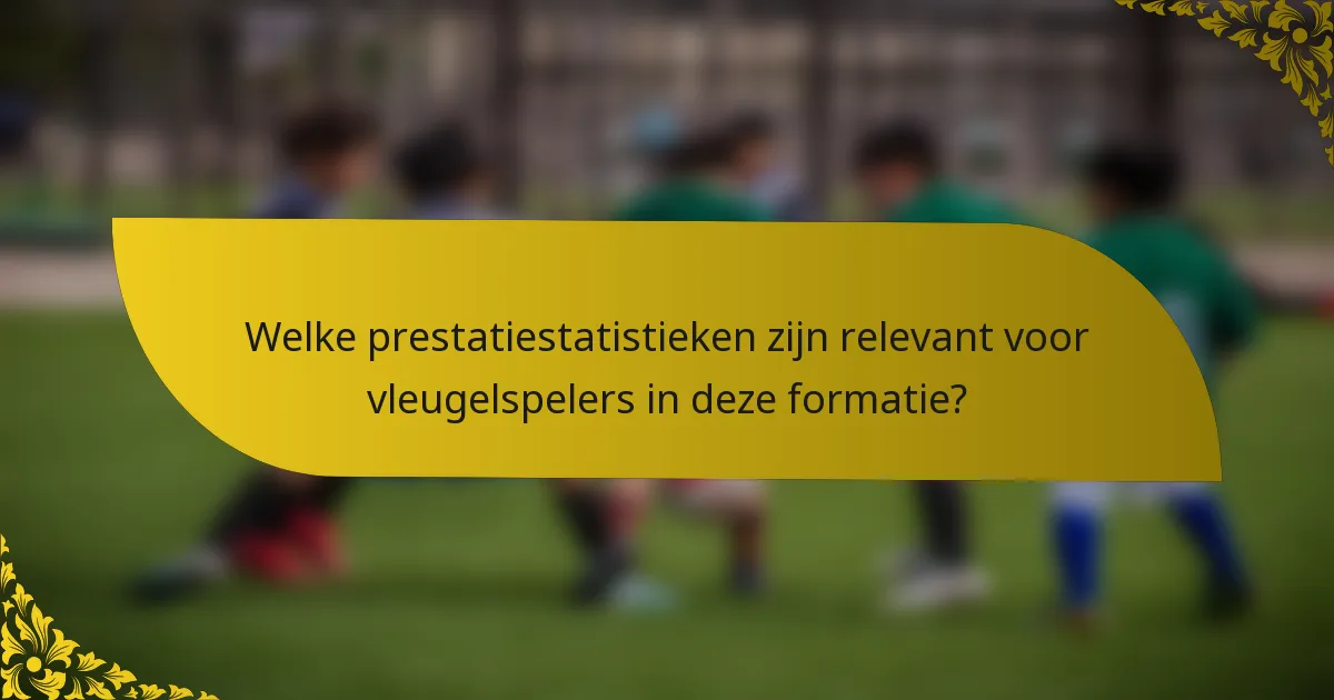 Welke prestatiestatistieken zijn relevant voor vleugelspelers in deze formatie?