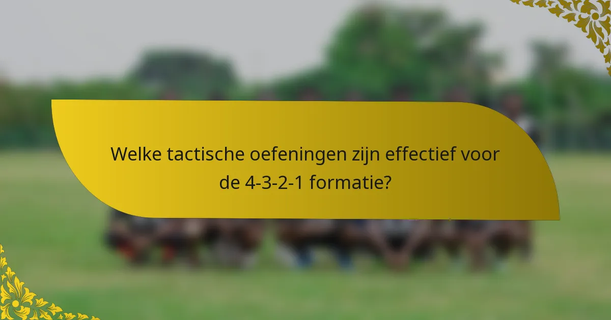 Welke tactische oefeningen zijn effectief voor de 4-3-2-1 formatie?