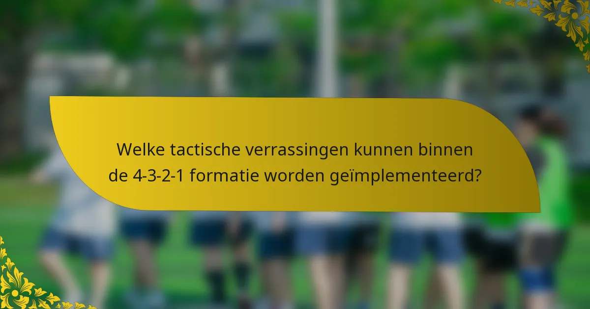 Welke tactische verrassingen kunnen binnen de 4-3-2-1 formatie worden geïmplementeerd?