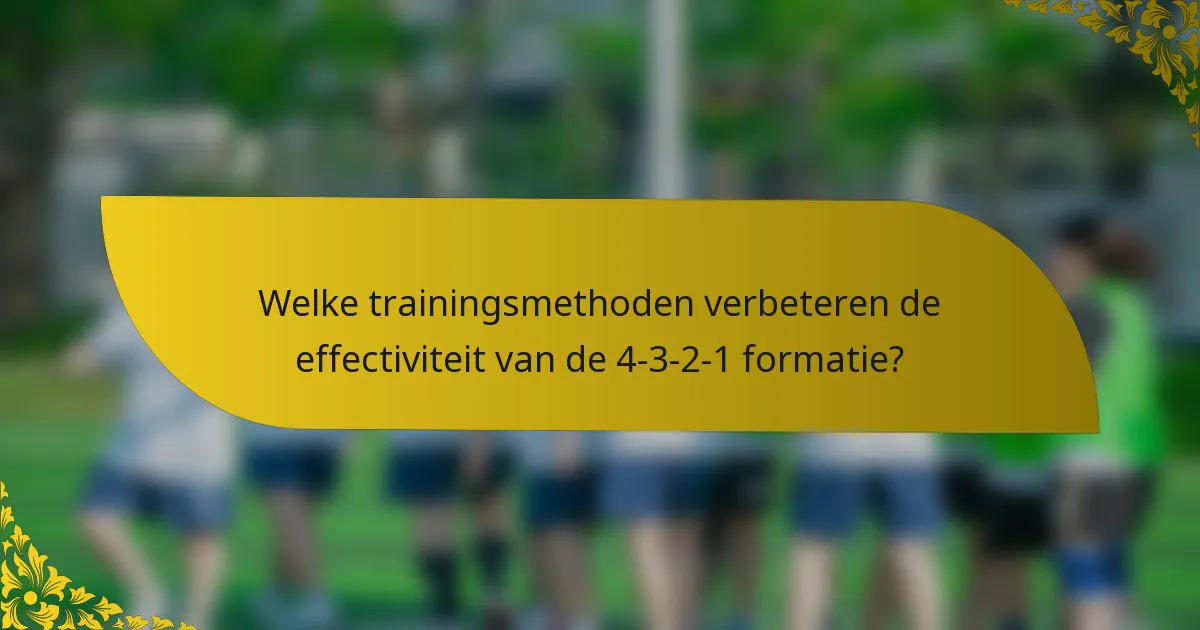 Welke trainingsmethoden verbeteren de effectiviteit van de 4-3-2-1 formatie?