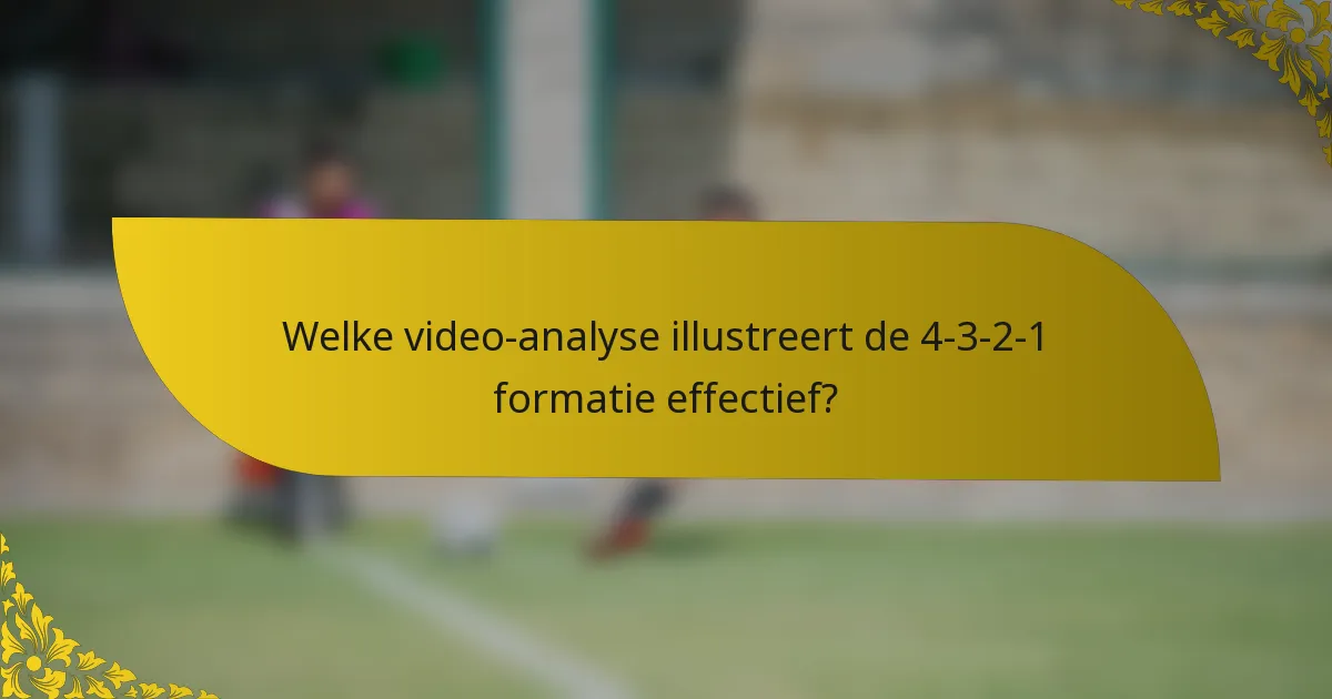 Welke video-analyse illustreert de 4-3-2-1 formatie effectief?